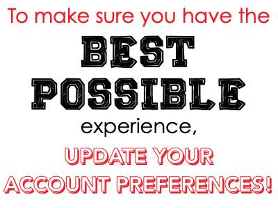 To make sure you have the best possible experience, update your account preferences